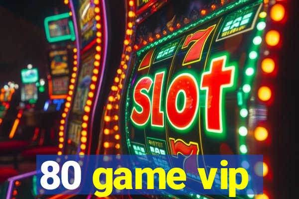 80 game vip